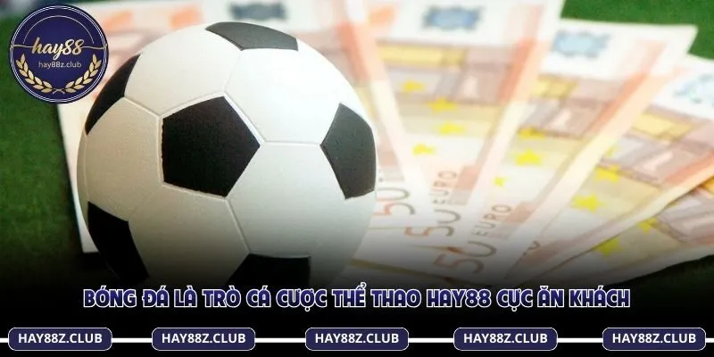 Bóng đá là trò cá cược thể thao Hay88 cực ăn khách