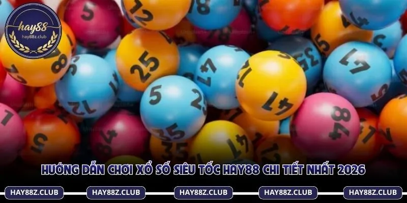 Hướng dẫn chơi xổ số siêu tốc Hay88