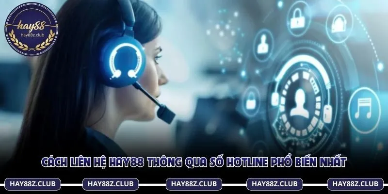 Cách liên hệ Hay88 thông qua số hotline phổ biến nhất