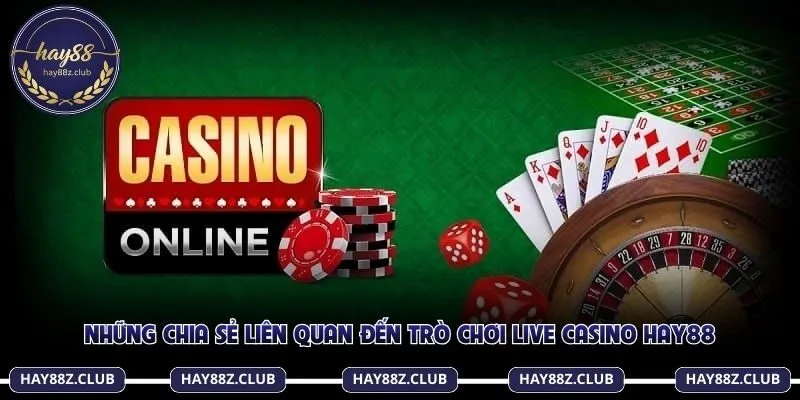 Những chia sẻ liên quan đến trò chơi live casino Hay88