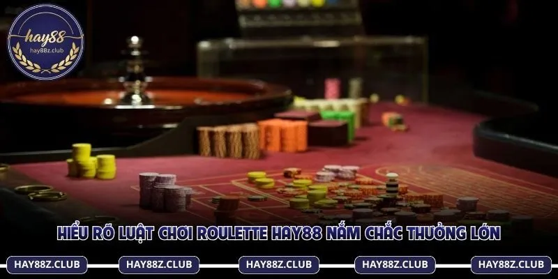 Hiểu rõ luật chơi Roulette Hay88 nắm chắc thưởng lớn trong tầm tay