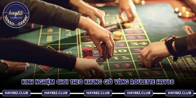 Bỏ túi kinh nghiệm đánh theo khung giờ vàng tại Roulette Hay88