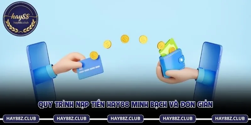Quy trình nạp tiền Hay88 minh bạch và đơn giản