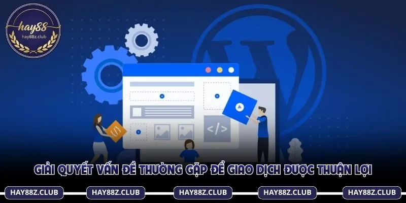 Giải quyết vấn đề thường gặp để giao dịch được thuận lợi