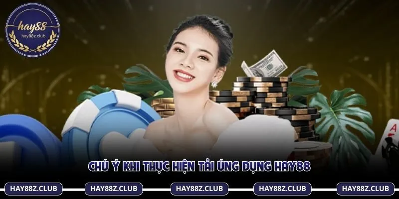 Chú ý khi thực hiện tải ứng dụng Hay88