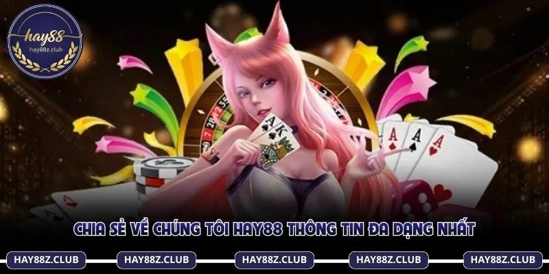 Chia sẻ về chúng tôi Hay88 thông tin đa dạng nhất