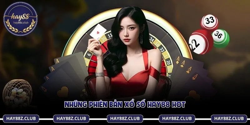 Những phiên bản xổ số Hay88 hot